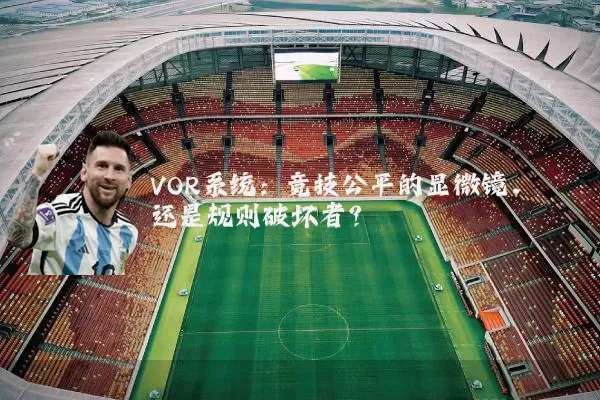 VOR系统：竞技公平的显微镜，还是规则破坏者？