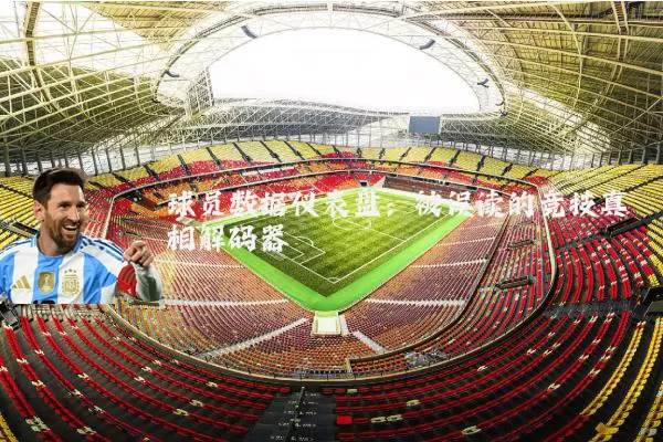 球员数据仪表盘:被误读的竞技真相解码器
