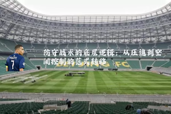 防守战术的底层逻辑:从压迫到空间控制的范式转移