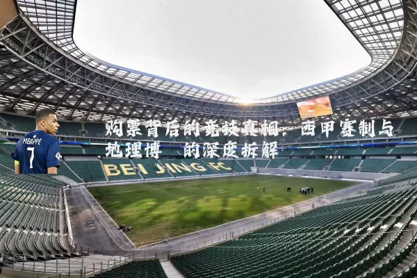 购票背后的竞技真相:西甲赛制与地理博弈的深度拆解