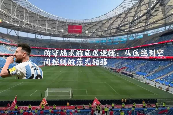 防守战术的底层逻辑:从压迫到空间控制的范式转移