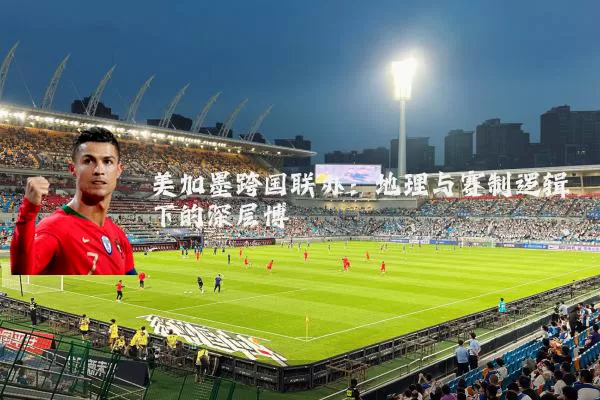 美加墨跨国联办:地理与赛制逻辑下的深层博弈