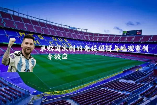 单败淘汰制的竞技逻辑与地理赛制耦合效应