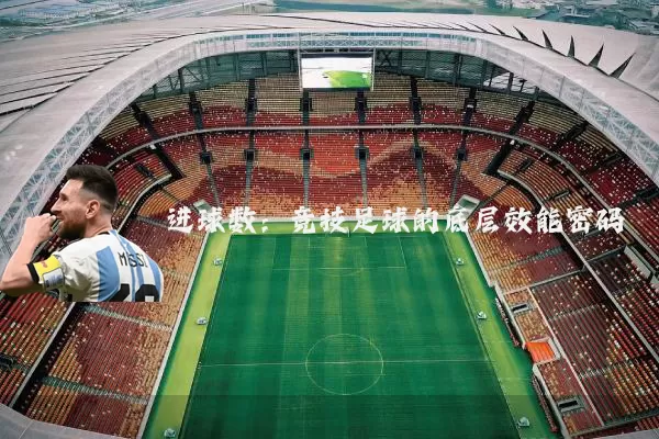 进球数:竞技足球的底层效能密码