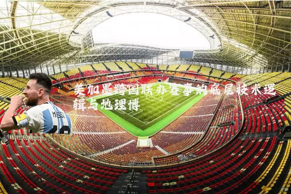 美加墨跨国联办赛事的底层技术逻辑与地理博弈